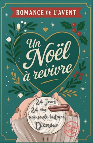 Romance de l’Avent – Un Noel a revivre 24 vies, 24 jours une seule histoire d’amour: Le roman de Noël Calendrier de l'avent feel good cosy ... battre le cœur 24 fois avant le grand soir