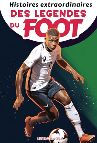 Histoires extraordinaires des légendes du foot - livre football enfant: Histoires inspirantes des Plus Grandes Stars du Football de Kylian, Cristiano ... sur la confiance en soi et la résilience
