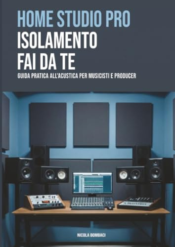 Home Studio Pro - Isolamento Fai Da Te: Guida pratica all'acustica per musicisti e producer