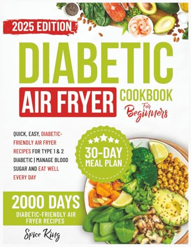 Diabetic Air Fryer Cookbook for Beginners: 2000 Days of Quick, Easy, Diabetic-Friendly Air Fryer Recipes for Type 1 & 2 Diabetic | Manage Blood Sugar and Eat Well Every Day
