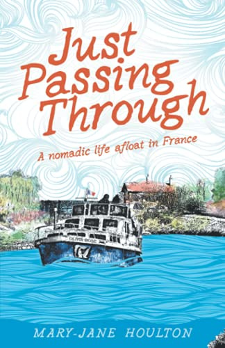 Just Passing Through: A nomadic life afloat in France
