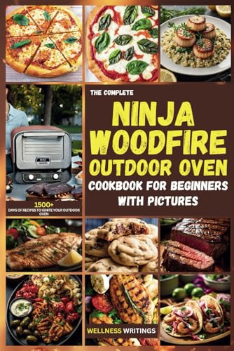 THE COMPLETE NINJA WOODFIRE OUTDOOR OVEN COOKBOOK FOR BEGINNERS WITH PICTURES: 1500+ Days of Recipes to Ignite Your Outdoor Oven (MUST HAVE KITCHEN APPLIANCES COOKBOOK)