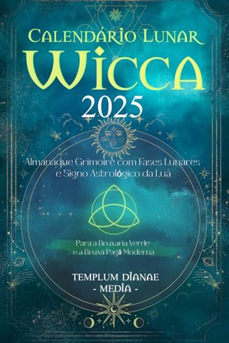 Calendário Lunar Wicca - 2025: Almanaque Grimoire com Fases Lunares e Signo Astrológico da Lua, Para a Bruxaria Verde e a Bruxa Pagã Moderna