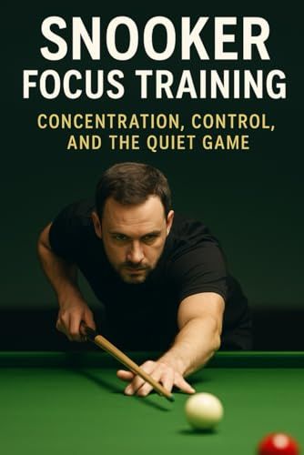 Snooker Focus Training: Concentration, Control, and the Quiet Game