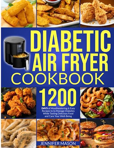 Diabetic Air Fryer Cookbook: 1200 Days of Mouthwatering & Easy Recipes to Manage Diabetes While Tasting Delicious Food and Care Your Well-Being