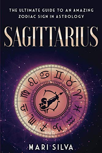 Sagittarius: The Ultimate Guide to an Amazing Zodiac Sign in Astrology: 4 (Zodiac Signs)