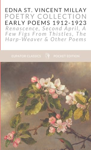 Edna St. Vincent Millay Poetry Collection, Early Poems 1912-1923: Renascence, Second April, A Few Figs from Thistles, The Harp-Weaver and Other Poems