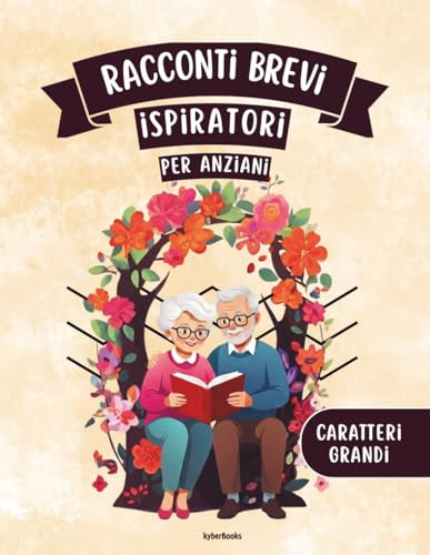 Racconti Brevi Ispiratori per Anziani: 50 racconti di vita per la stimolazione cognitiva e il benessere emotivo – Caratteri extra-large e testi semplificati per una lettura senza sforzo