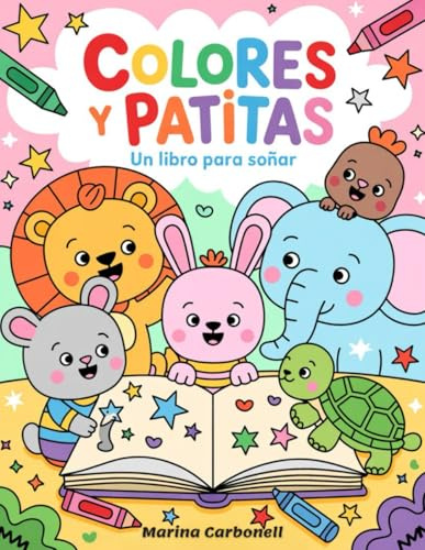 Libro para colorear animales – Niños de 3 a 6 años: Colores y Patitas: Un libro para Soñar: Dibuja, imagina y diviértete con patitas adorables y colores mágicos