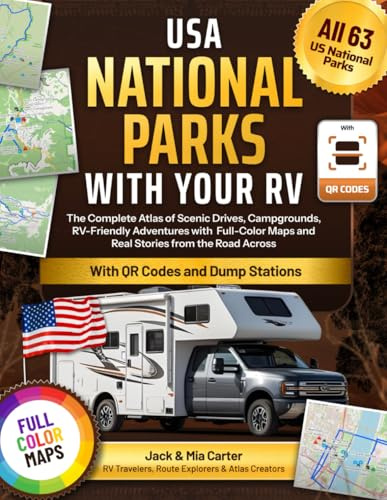 USA National Parks with Your RV: The Complete Atlas of RV-Friendly Adventures, Campgrounds & Dump Stations With Full-Color Maps, and Real Stories from the Road Across All 63 National Parks