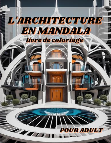 livre de coloriage l'architecture en mandala: des Cités Anciennes et Modernes - Un Voyage Autour du Monde à Travers Mandalas d'Architecture pour Adultes, Art Thérapie