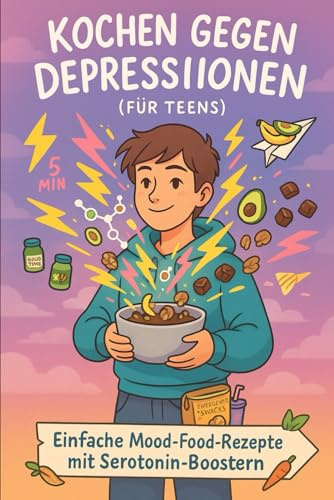 Depressions-Kochbuch für junge Erwachsene: Mit Meal-Prep-Ideen für energiearme Tage