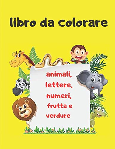 libro da colorare: Libro da colorare per bambini - Libro da disegno per bambini piccoli - Oltre 70 pagine per disegnare e colorare animali, lettere, ... Libro vacanze e attività manuali per bambini