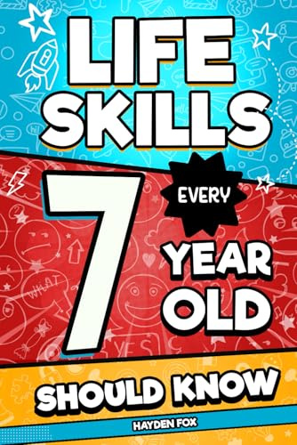 Life Skills Every 7 Year Old Should Know: An Essential Book For Young Boys and Girls To Unlock Their Secret Superpowers and Be Successful, Healthy, and Happy (Life Skills Every Kid Should Know)