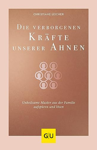 Die verborgenen Kräfte unserer Ahnen: Unheilsame Muster aus der Familie aufspüren und lösen (Lebenshilfe Spiritualität)