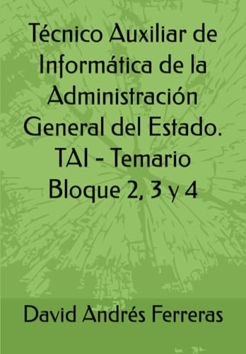 Técnico Auxiliar de Informática de la Administración General del Estado. TAI - Temario Bloque 2, 3 y 4