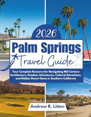 Palm Springs Travel Guide 2026: Your Complete Resource for Navigating Mid Century Architecture, Outdoor Adventures, Cultural Attractions, and Hidden Desert Gems in Southern California
