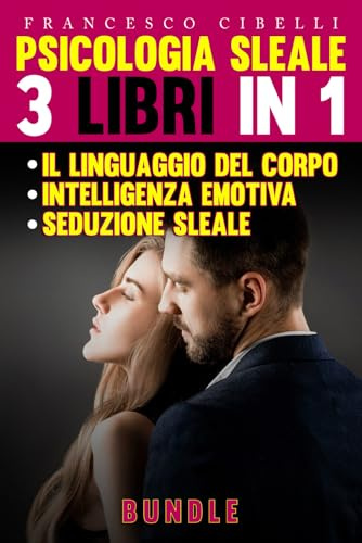 Psicologia sleale : 3 libri in 1: Seduzione sleale - Il linguaggio del corpo - Intelligenza emotiva