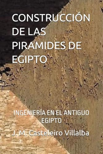 CONSTRUCCIÓN DE LAS PIRAMIDES DE EGIPTO: INGENIERÍA EN EL ANTIGUO EGIPTO