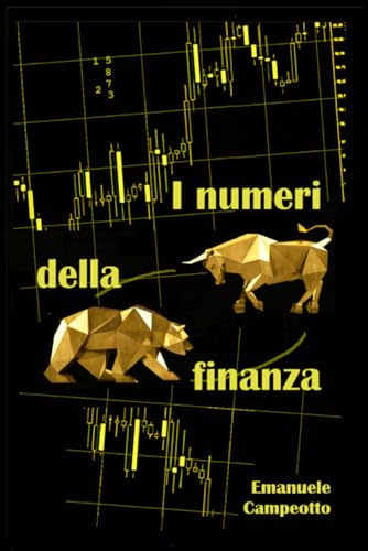 I numeri della finanza: Capire le dinamiche dei mercati e degli strumenti finanziari attraverso la matematica