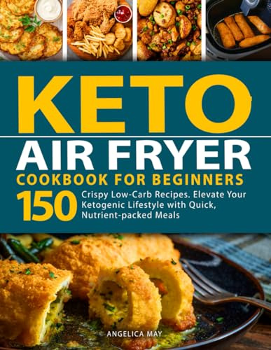 Keto Air Fryer Cookbook for Beginners: Crispy Low-Carb Recipes. Elevate Your Ketogenic Lifestyle with Quick, Nutrient-packed Meals