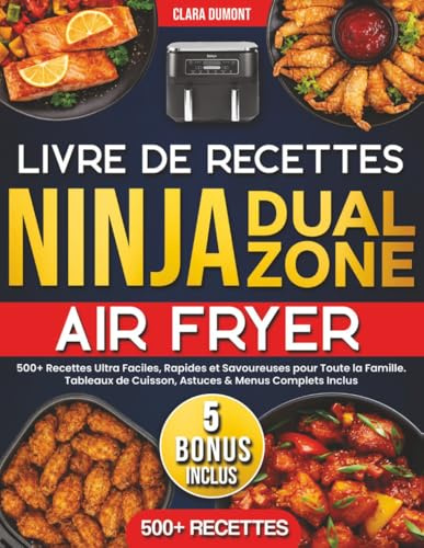 Livre de Recettes Ninja Dual Zone Air Fryer: 500+ Recettes Ultra Faciles, Rapides et Savoureuses pour Toute la Famille. Tableaux de Cuisson, Astuces & Menus Complets Inclus