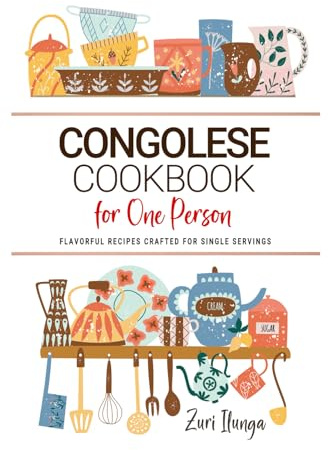 Congolese Cookbooks For One Person: Flavorful Congolese Recipes Crafted for Single Servings