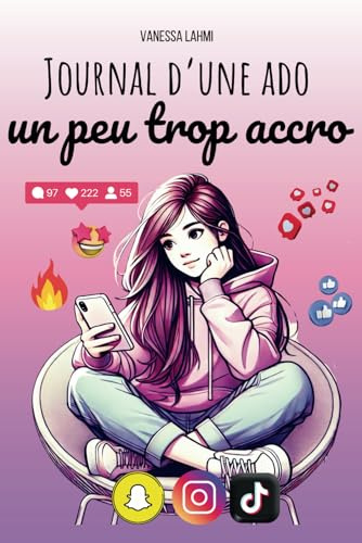 Journal d'une ado un peu trop accro: Le guide (presque) parfait pour survivre au collège et à la vie d’ado