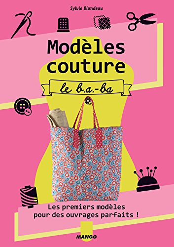 Modèles couture, le b.a.-ba: Les premiers modèles pour des ouvrages parfaits ! (Collection à définir-mango art) (French Edition)