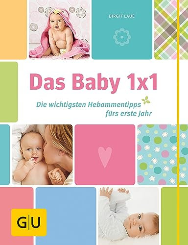 Das Baby 1x1: Die wichtigsten Hebammentipps fürs erste Jahr (GU Baby)