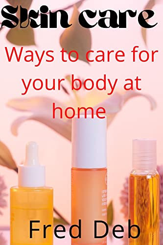 Skin care : Ways to care for your body at home (English Edition)