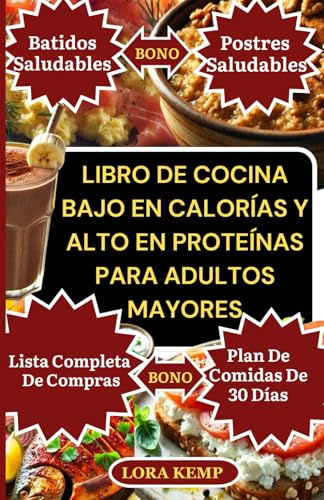 LIBRO DE COCINA BAJO EN CALORÍAS Y ALTO EN PROTEÍNAS PARA ADULTOS MAYORES: Recetas Fáciles sin Gluten y Antiinflamatorias para Bajar de Peso, Ganar Músculo y Aliviar la Artritis y la Osteoporosis