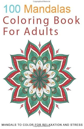100 MANDALAS COLORING BOOK FOR ADULTS :MANDALAS TO COLOR FOR RELAXATION AND STRESS: STRESS RELIEVING MANDALA DESIGNS FOR RELAXATION AND CALM NOW