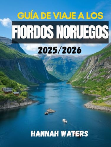 GUÍA DE VIAJE A LOS FIORDOS NORUEGOS 2025/2026: Explore Bergen, Flåm, Geiranger, Ålesund y Stavanger con consejos de expertos sobre cruceros, senderismo, comida, hoteles y transporte