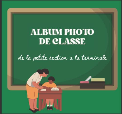 album photo de classe: carnet à compléter de la maternelle du primaire jusqu`au lycée , pour garder en souvenir toutes les photo scolaire de vos enfants