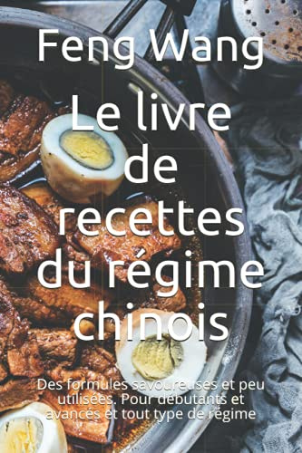 Le livre de recettes du régime chinois: Des formules savoureuses et peu utilisées. Pour débutants et avancés et tout type de régime