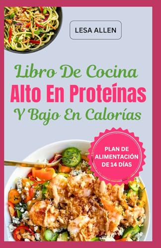 Libro De Cocina Alto En Proteínas Y Bajo En Calorías: Recetas de dieta baja en carbohidratos y plan de alimentación con comidas de menos de 1200 calorías para bajar de peso
