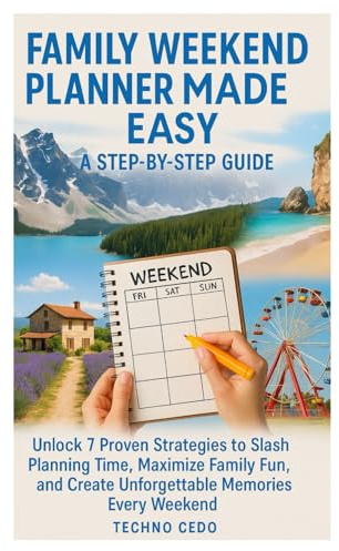 Family Weekend Planner Made Easy: A Step-by-Step Guide: Unlock 7 Proven Strategies to Slash Planning Time, Maximize Family Fun, and Create Unforgettable Memories Every Weekend