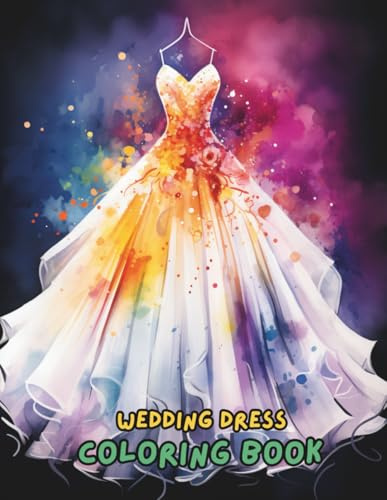 Wedding Dress Coloring Book for Adults and Teens: 100+ Elegant Gowns, Bridal Dresses, and Fashion Styles to Color | Stress Relief Coloring Book for Women and Girls Who Love Weddings