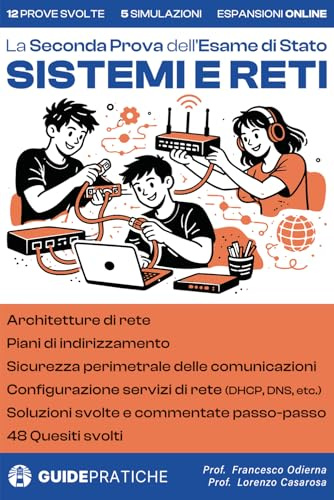 Manuale di Sistemi e Reti per la Seconda Prova dell’Esame di Stato ITI Informatica: Prove svolte, architetture di rete, configurazioni Cisco, simulazioni e strategie per affrontare la prova con metodo
