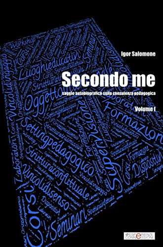 Secondo me. Saggio autobiografico sulla consulenza pedagogica Vol I: Vol. 1