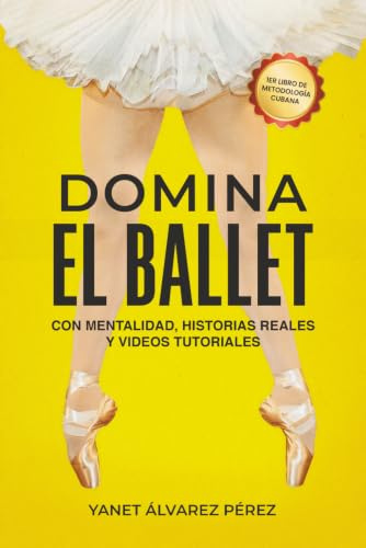 DOMINA EL BALLET: Primer libro de metodología cubana de ballet con videos interactivos, historia y mentalidad.
