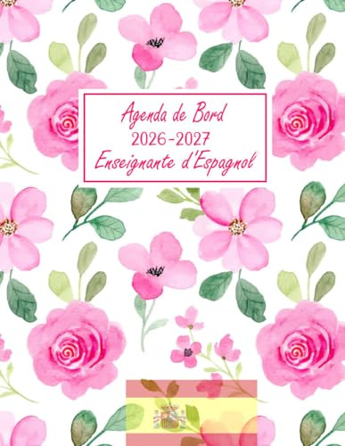 Agenda de Bord 2026-2027 Enseignante d'Espagnol: Planificateur Scolaire d'Août 2026 à Juillet 2027 pour Maîtresses / Organisation de la Classe et Suivi des Élèves / Format a4 / Couverture de Fleurs
