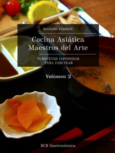 Cocina Asiática Maestros del Arte: 70 Recetas Japonesas para fascinar (Cocina Asiática Maestros del Arte: Recetas Japonesas para seducir Platillos clásicos en español (de básico a avanzado))
