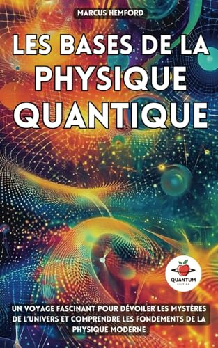 Les Bases de la Physique Quantique: Un voyage fascinant pour dévoiler les mystères de l’Univers et comprendre les fondements de la physique moderne
