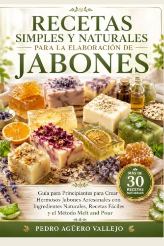Recetas Simples y Naturales para la Elaboración de Jabones: Guía para Principiantes para Crear Hermosos Jabo-nes Artesanales con Ingredientes Naturales, Recetas Fáciles y el Método Melt and Pour