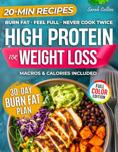 High Protein Cookbook for Weight Loss: 101 Low Carb Recipes & a 30-Day Meal Plan to Burn Fat, Feel Full, and Never Cook Twice (High Protein Made Easy)