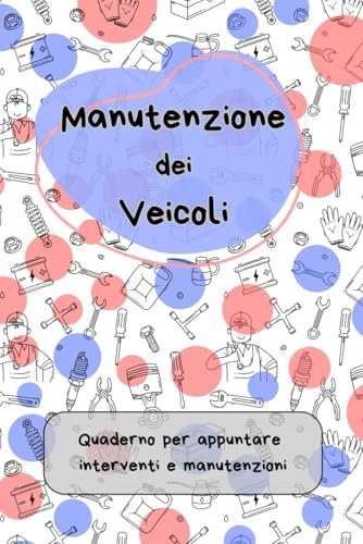 Manutenzione dei veicoli - quaderno per manutenzioni e interventi: Organizza e tieni traccia della manutenzione dei tuoi mezzi