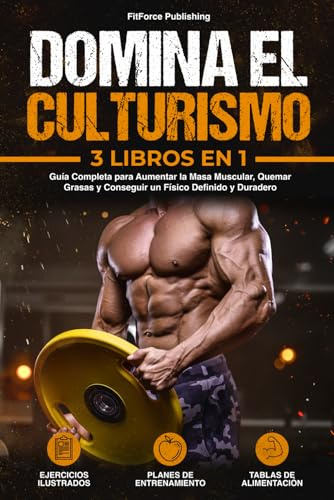 Domina el Culturismo: Guía Completa para Aumentar la Masa Muscular, Quemar Grasas y Conseguir un Físico Definido y Duradero + Ejercicios Ilustrados, Planes de Entrenamiento y Tablas de Alimentación.