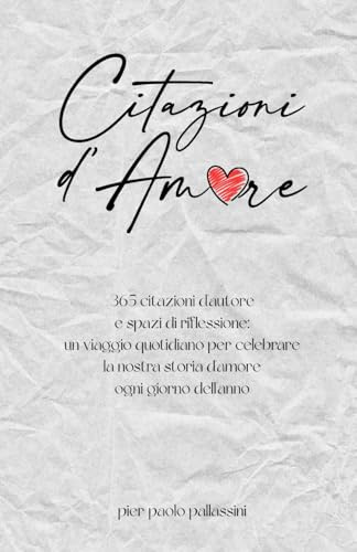 Citazioni d'Amore: 365 citazioni d'autore e spazi di riflessione: un viaggio quotidiano per celebrare la nostra storia d'amore ogni giorno dell'anno.